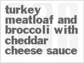 recipe for turkey meatloaf and broccoli with cheddar cheese sauce