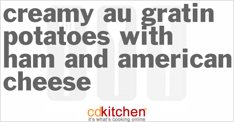 Creamy Au Gratin Potatoes With Ham And American Cheese - CDKitchen.com