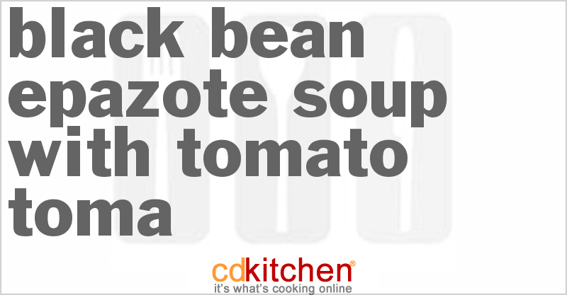 Black Bean Epazote Soup with Tomato-Toma - CDKitchen.com