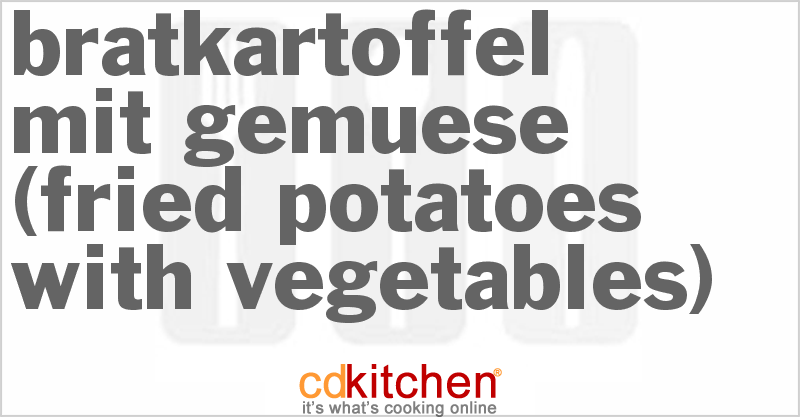 Bratkartoffel mit Gemuese (Fried Potatoes with Vegetables) - CDKitchen.com