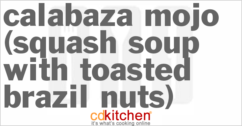 Calabaza Mojo (Squash Soup With Toasted Brazil Nuts) - CDKitchen.com