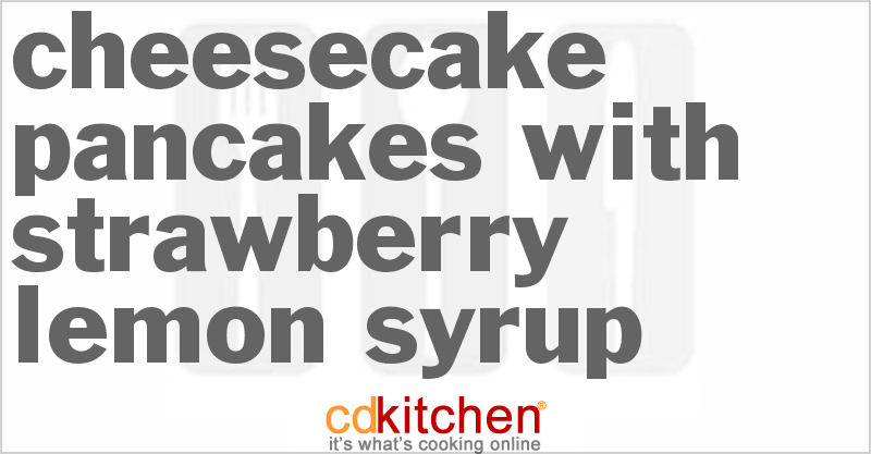Cheesecake Pancakes with Strawberry-Lemon Syrup - CDKitchen.com