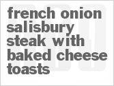 recipe for french onion salisbury steak with baked cheese toasts