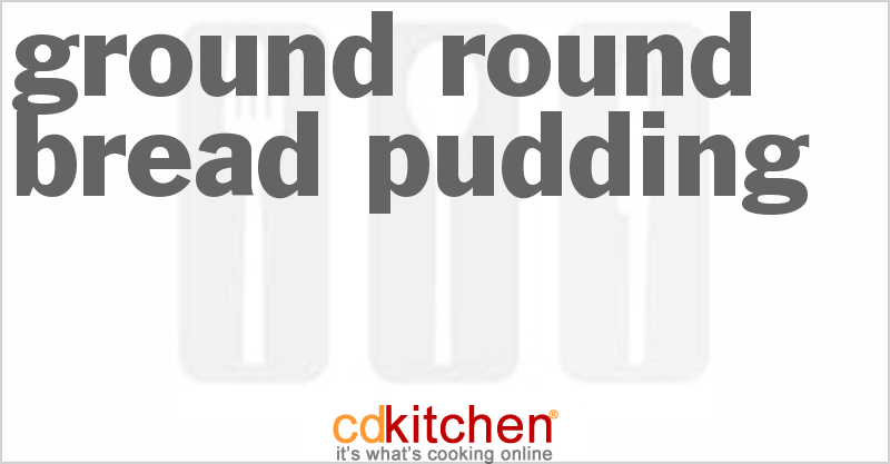 Ground Round Bread Pudding - CDKitchen.com