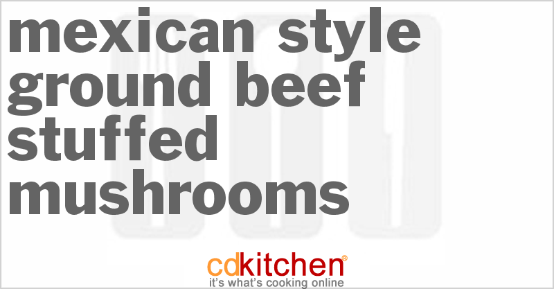 Mexican-Style Ground Beef Stuffed Mushrooms - CDKitchen.com