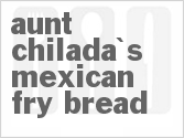 recipe for aunt chilada's mexican fry bread