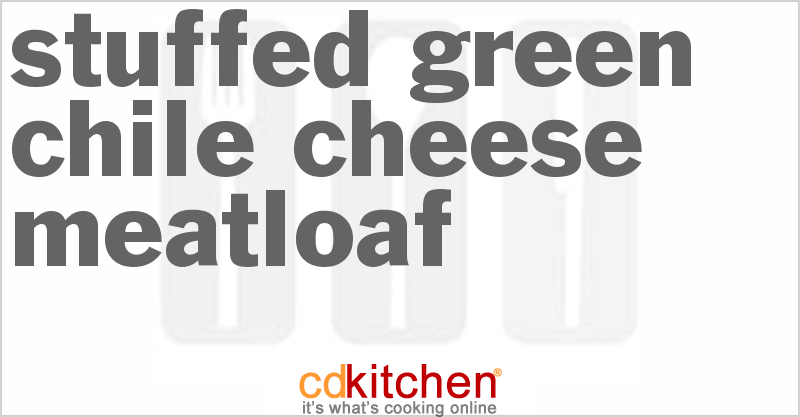 Stuffed Green Chile Cheese Meatloaf - CDKitchen.com