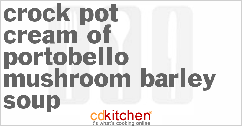 Cream Of Portobello Mushroom Barley Soup - CDKitchen.com