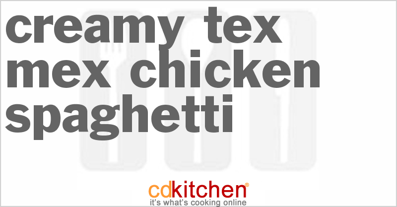 Creamy Tex-Mex Chicken Spaghetti - CDKitchen.com