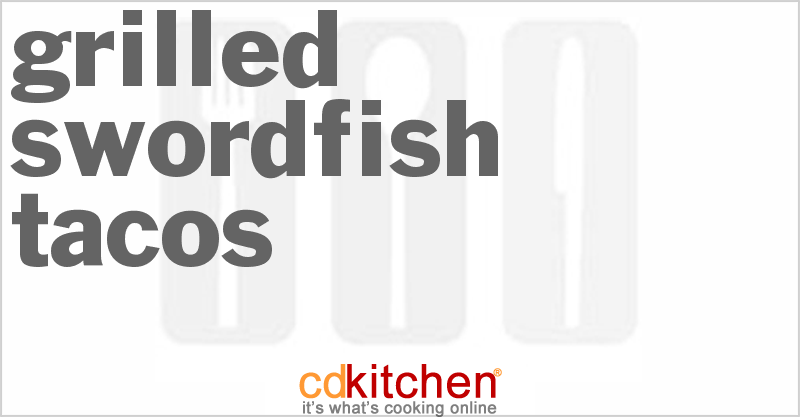 Grilled Swordfish Tacos - CDKitchen.com