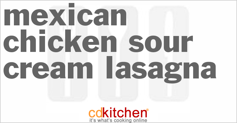 Mexican Chicken-Sour Cream Lasagna Recipe | CDKitchen.com