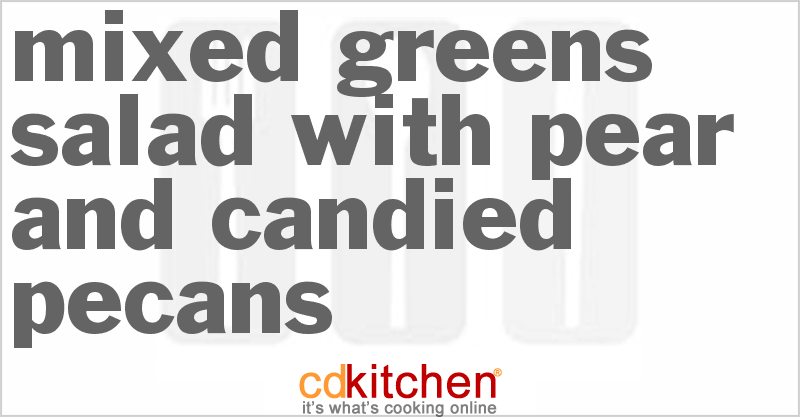 Mixed Greens Salad With Pear And Candied Pecans - CDKitchen.com