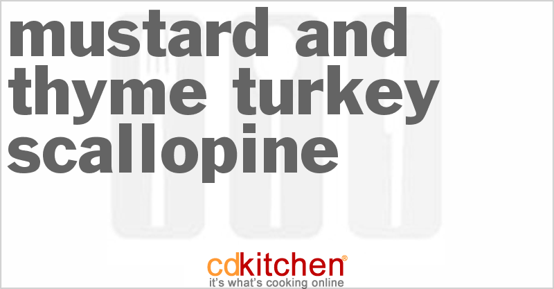 Mustard and Thyme Turkey Scallopine - CDKitchen.com