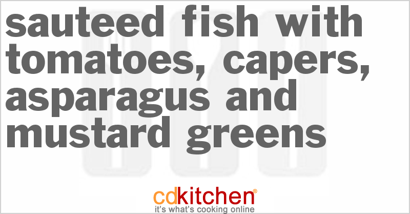 Sauteed Fish With Tomatoes, Capers, Asparagus And Mustard Greens - CDKitchen.com