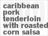 recipe for caribbean pork tenderloin with roasted corn salsa