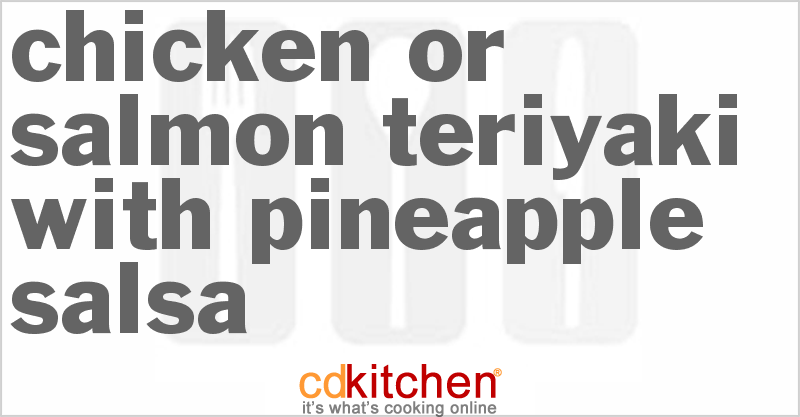 Chicken or Salmon Teriyaki With Pineapple Salsa - CDKitchen.com