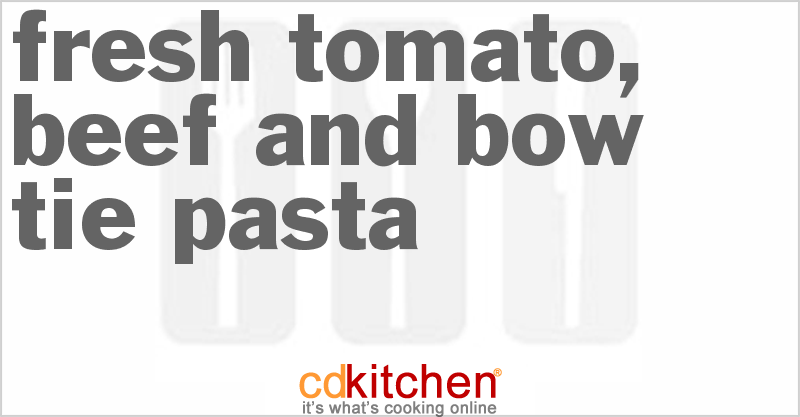 Fresh Tomato, Beef and Bow Tie Pasta - CDKitchen.com