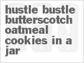 recipe for hustle bustle butterscotch oatmeal cookies in a jar