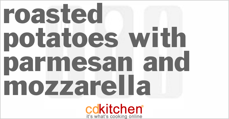 Roasted Potatoes With Parmesan And Mozzarella - CDKitchen.com