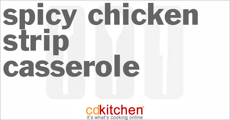 Spicy Chicken Strip Casserole - CDKitchen.com