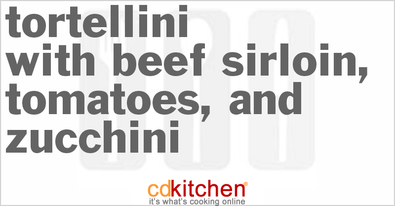 Tortellini With Beef Sirloin, Tomatoes, And Zucchini - CDKitchen.com