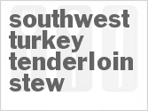 Southwest Turkey Tenderloin Stew