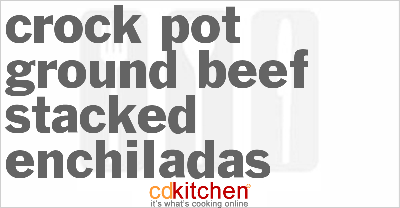 Ground Beef Stacked Enchiladas - CDKitchen.com