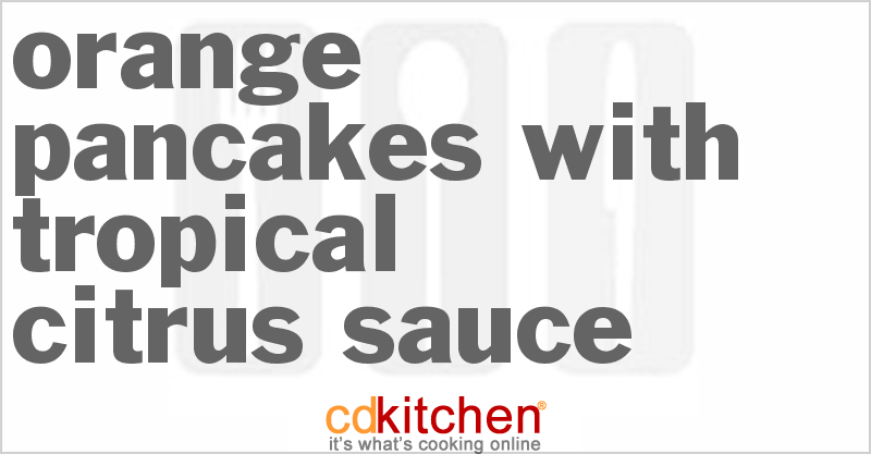 Orange Pancakes With Tropical Citrus Sauce - CDKitchen.com