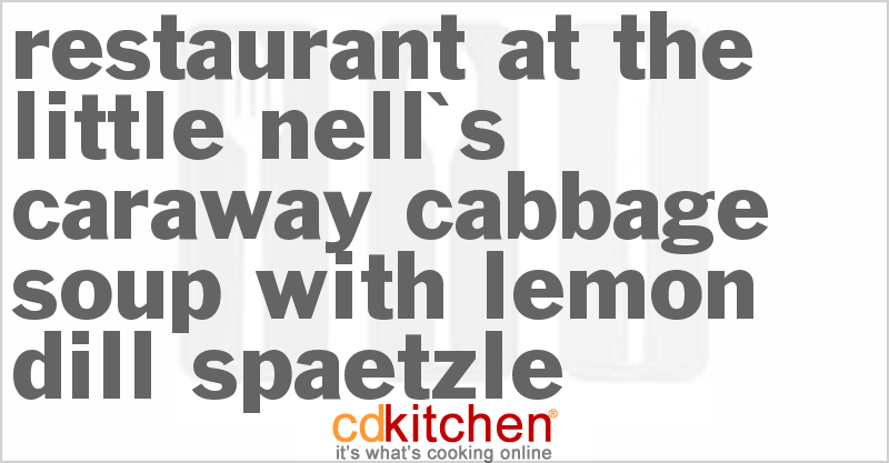 Restaurant at the Little Nell's Caraway Cabbage Soup With Lemon Dill Spaetzle - CDKitchen.com