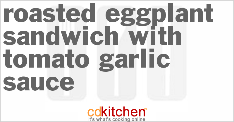 Roasted Eggplant Sandwich with Tomato Garlic Sauce - CDKitchen.com