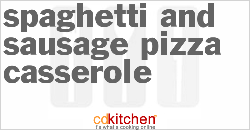 Spaghetti And Sausage Pizza Casserole - CDKitchen.com