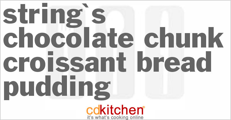 String's Chocolate Chunk Croissant Bread Pudding - CDKitchen.com