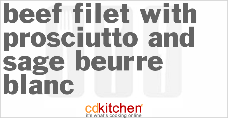 Beef Filet With Prosciutto And Sage Beurre Blanc - CDKitchen.com