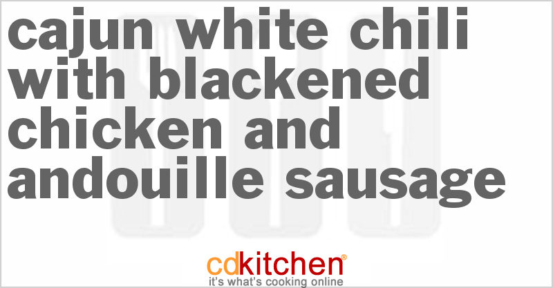 Cajun White Chili With Blackened Chicken And Andouille Sausage - CDKitchen.com