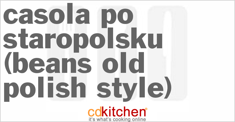 Casola Po Staropolsku (Beans Old Polish Style) - CDKitchen.com