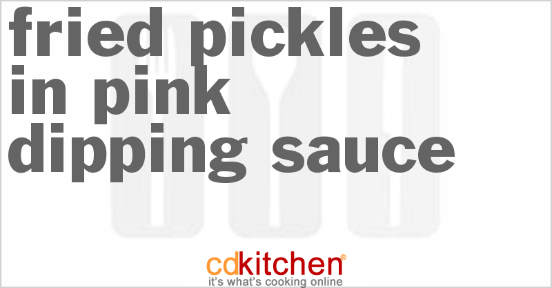 Fried Pickles In Pink Dipping Sauce - CDKitchen.com