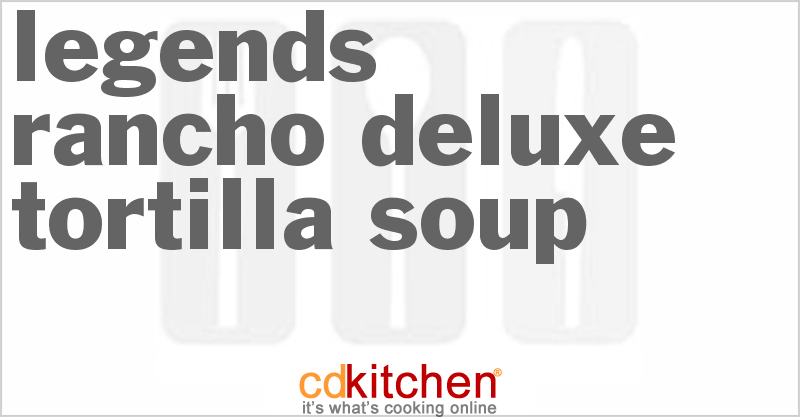 Legends Rancho Deluxe Tortilla Soup - CDKitchen.com