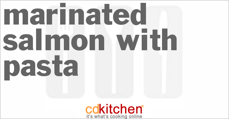 Marinated Salmon With Pasta - CDKitchen.com