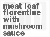 recipe for meat loaf florentine with mushroom sauce