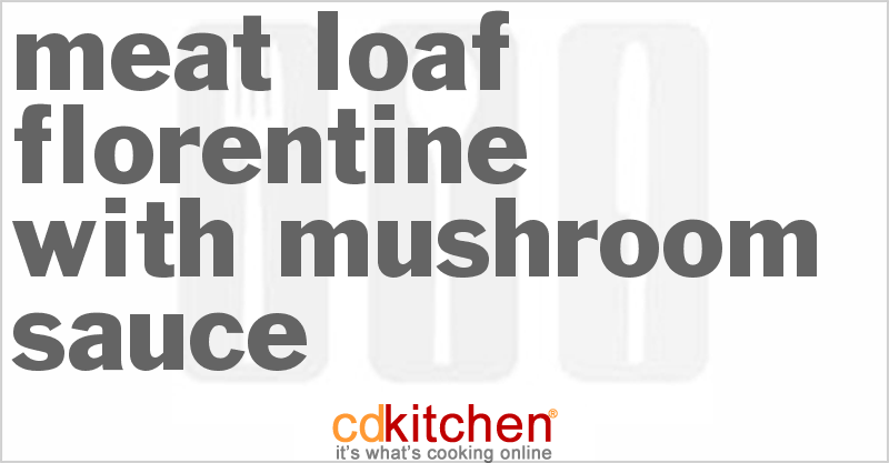 Meat Loaf Florentine With Mushroom Sauce - CDKitchen.com