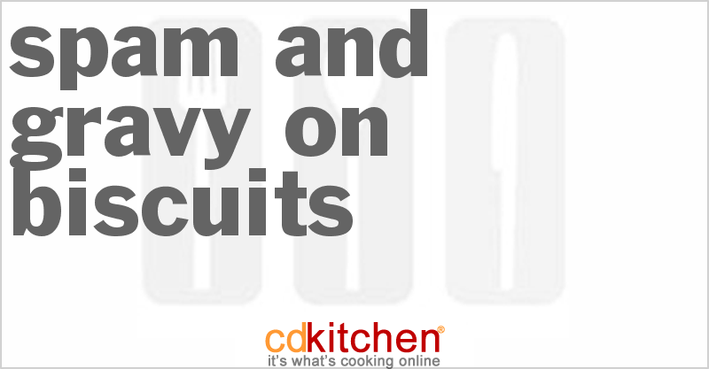 Spam And Gravy On Biscuits - CDKitchen.com