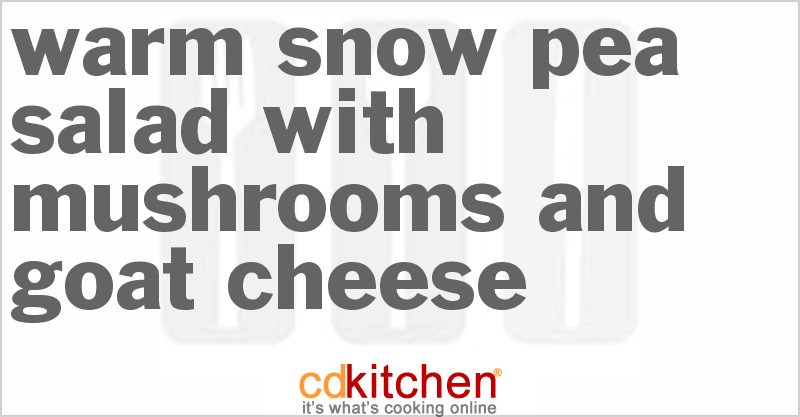 Warm Snow Pea Salad With Mushrooms And Goat Cheese - CDKitchen.com