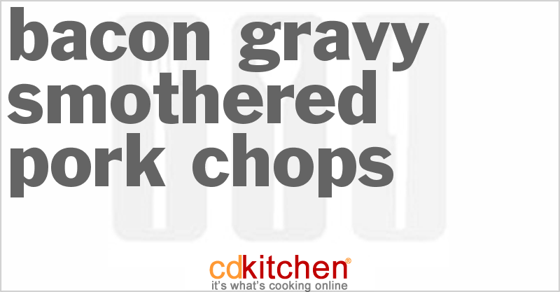 Bacon Gravy Smothered Pork Chops - CDKitchen.com