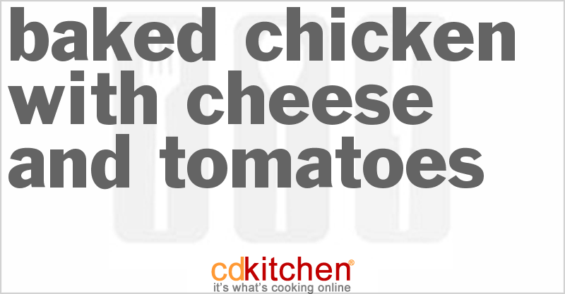 Baked Chicken with Cheese and Tomatoes - CDKitchen.com