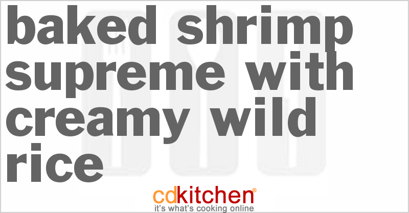 Baked Shrimp Supreme With Creamy Wild Rice - CDKitchen.com