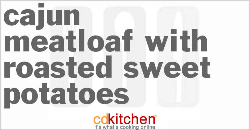 Cajun Meatloaf With Roasted Sweet Potatoes - CDKitchen.com