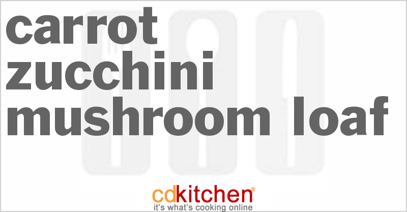 Carrot Zucchini Mushroom Loaf - CDKitchen.com