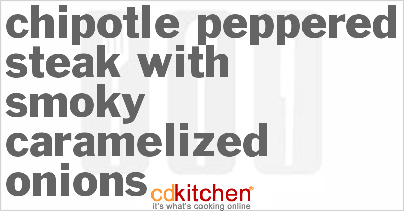 Chipotle Peppered Steak With Smoky Caramelized Onions - CDKitchen.com