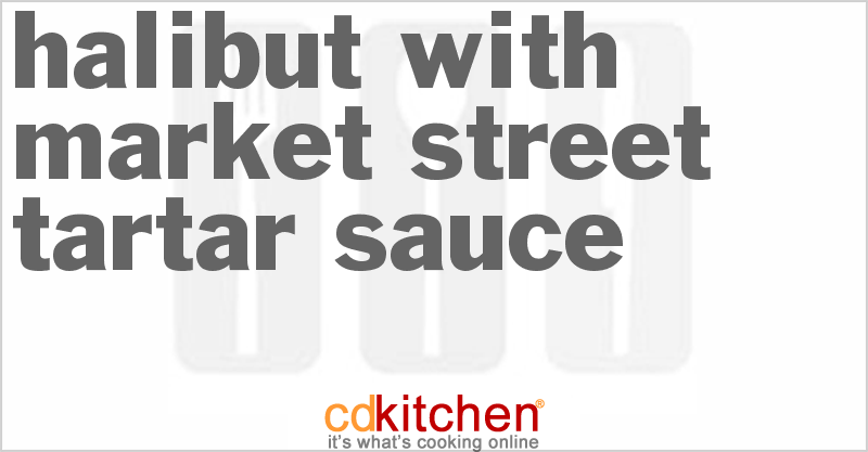 Halibut With Market Street Tartar Sauce - CDKitchen.com