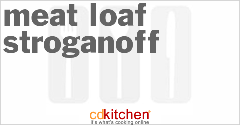 Meat Loaf Stroganoff - CDKitchen.com